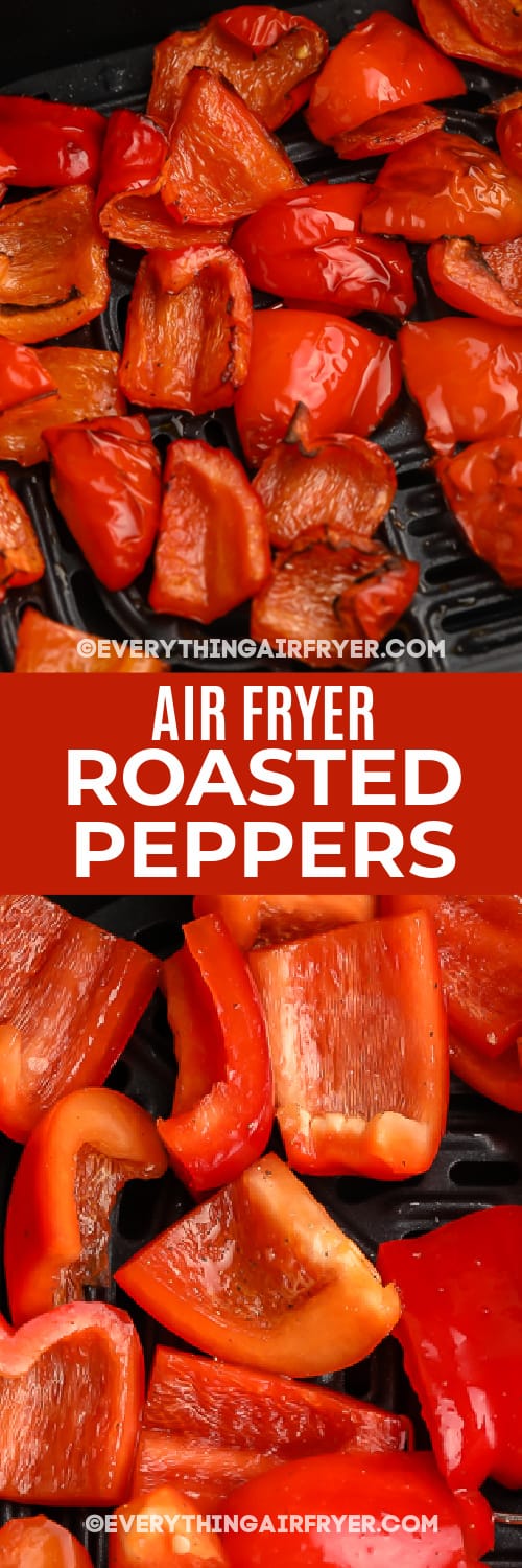 Top image - Roasted peppers in the air fryer. Bottom image - pepper chopped in an air fryer basket with text