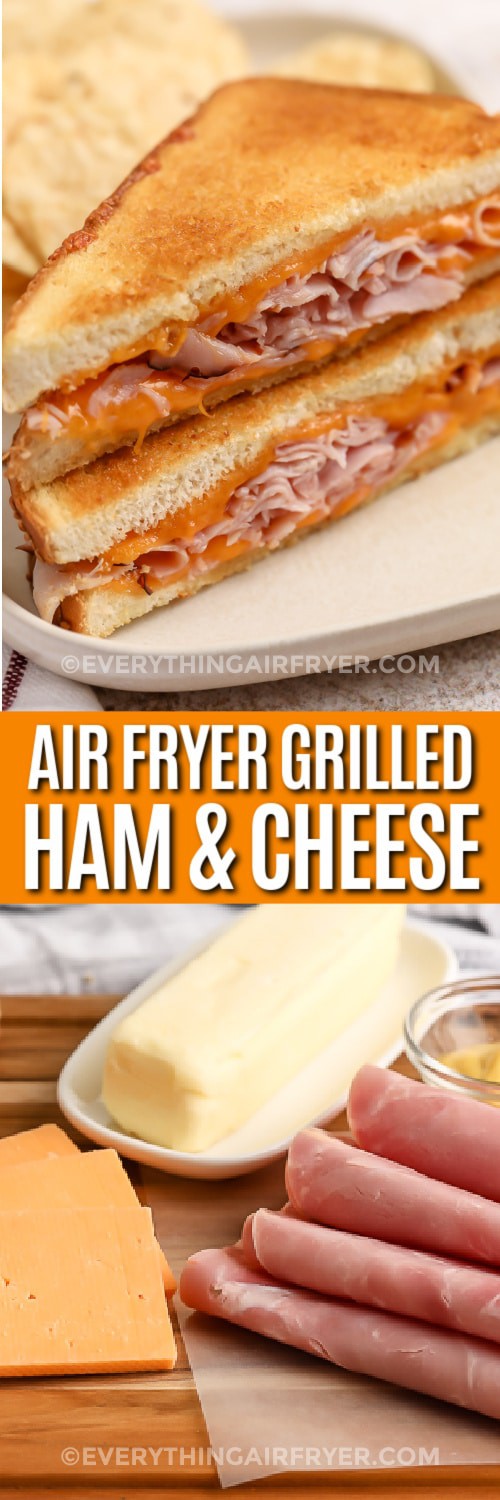 Top image - Air Fryer Grilled Ham and Cheese on a plate. Bottom image - Air Fryer Grilled Ham and Cheese ingredients with writing