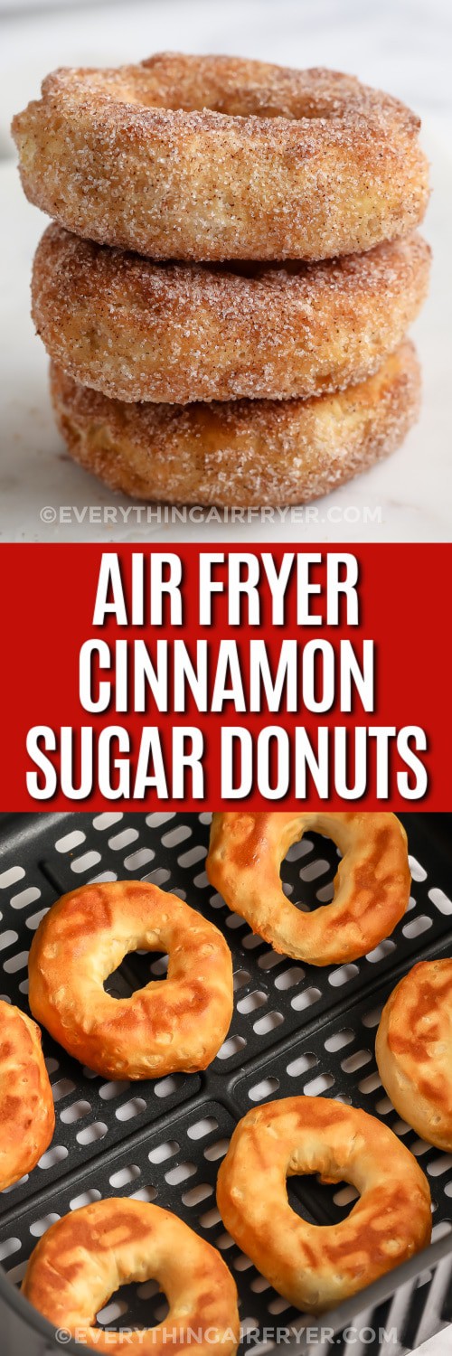 Top image - Three air fryer cinnamon sugar donuts stacked. Bottom image - donuts cooked in an air fryer basket with writing