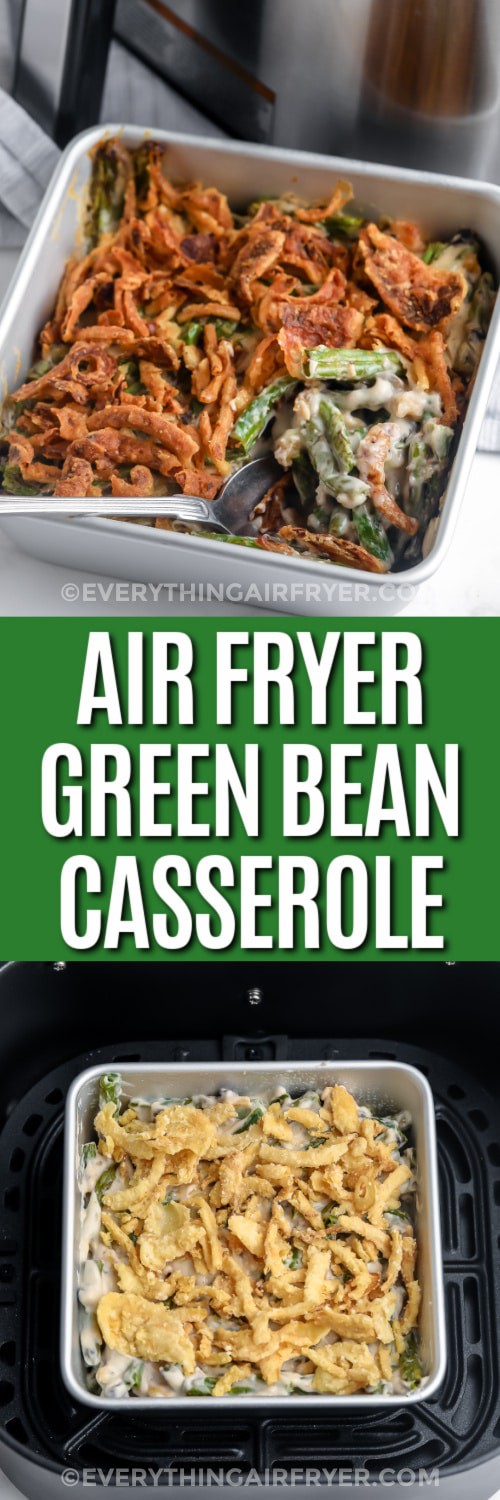 Top image - air fryer green bean casserole. Bottom image - green bean casserole in an air fryer basket with writing,