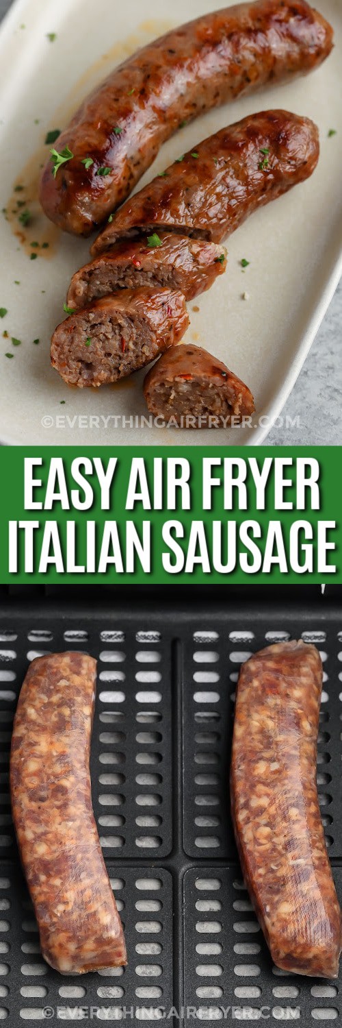 Top image - sliced air fryer Italian sausage. bottom image - raw Italian sausage in an air fryer basket with writing