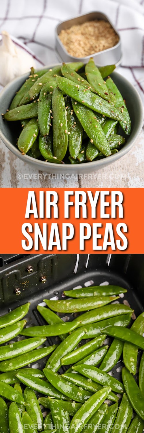Top image - a bowl of air fryer roasted snap peas. Bottom image - Snap Peas in an air fryer basket with writing