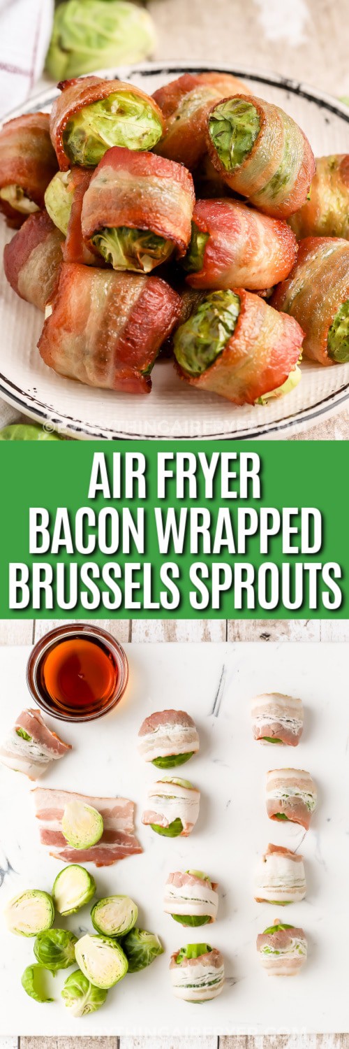 Top Image - a plate of Air Fryer Bacon Wrapped Brussels Sprouts. Bottom image - brussel sprouts wrapped with bacon with writing