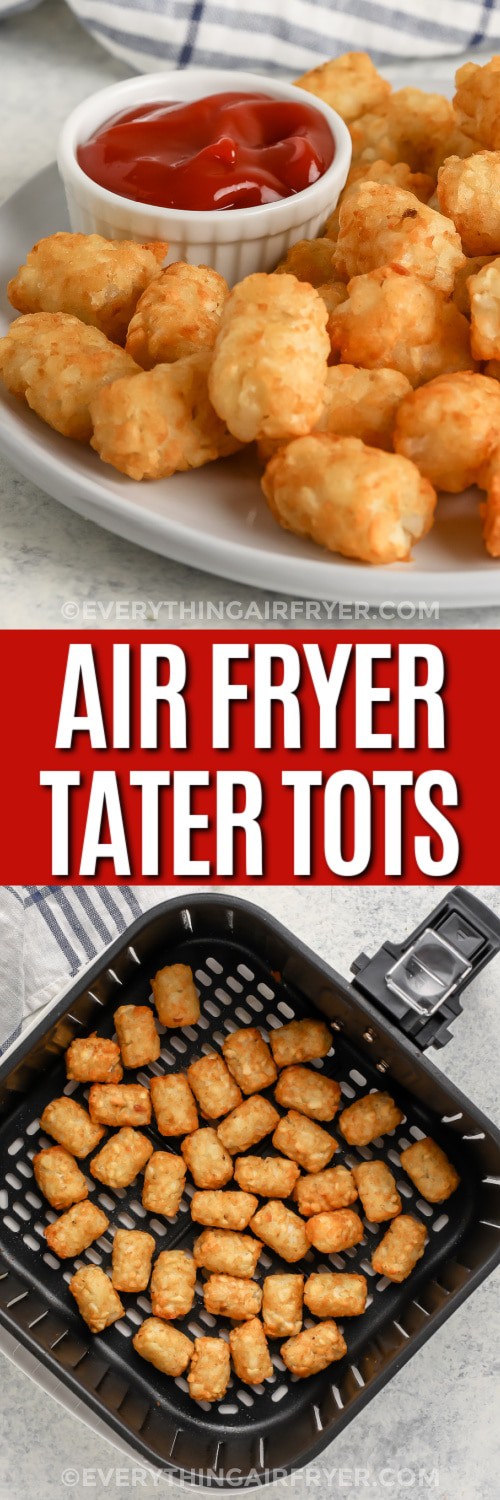 Top image - Air Fryer Tater Tots on a plate. Bottom image - Tater Tots in an Air Fryer basket with writing