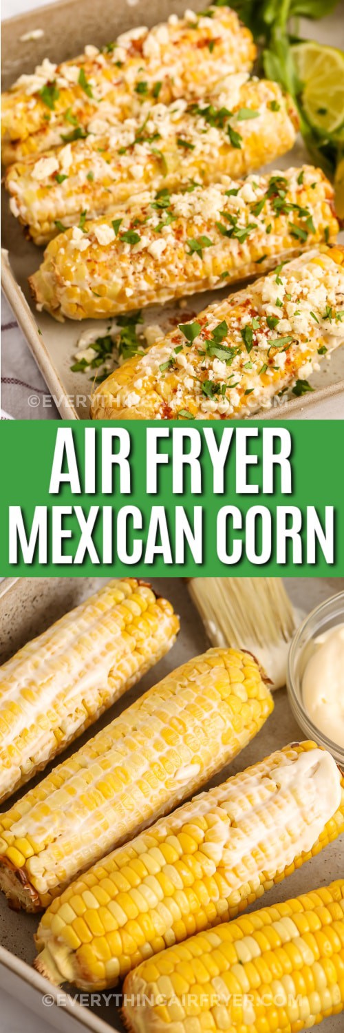 Top image - prepared air fryer Mexican corn. Bottom image - air fryer corn brushed with mayo with writing
