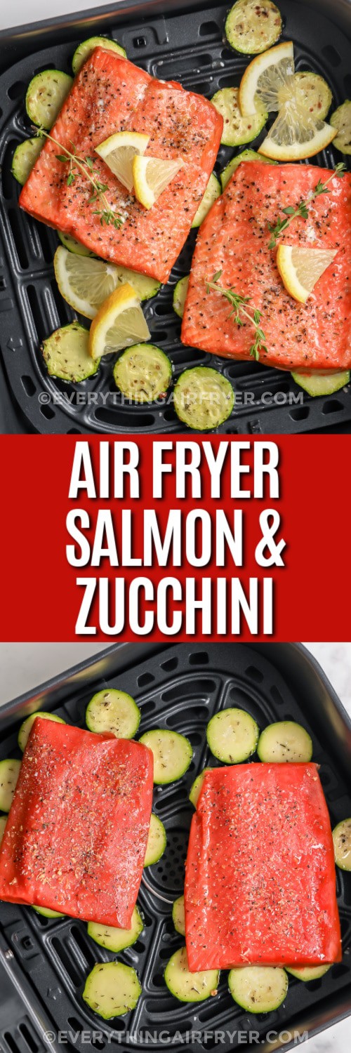 Top image - salmon and zucchini cooked in an air fryer basket. Bottom image - salmon and zucchini in an air fryer basket with writing