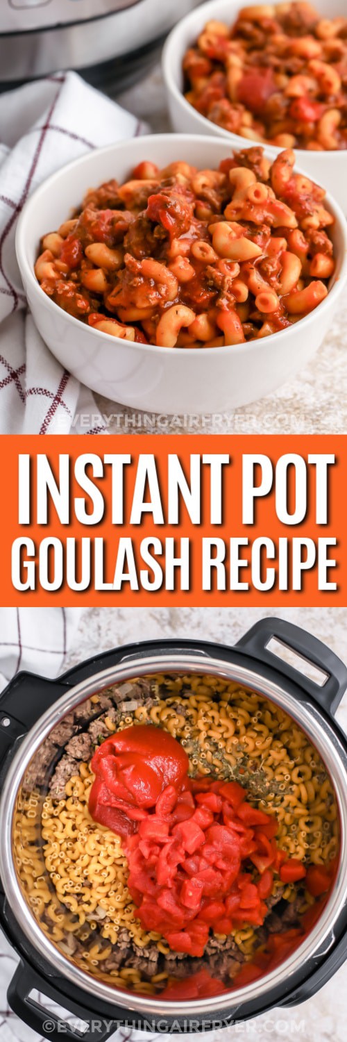 Top image- a serving of instant pot goulash. Bottom image - Goulash ingredients in an Instant Pot with writing