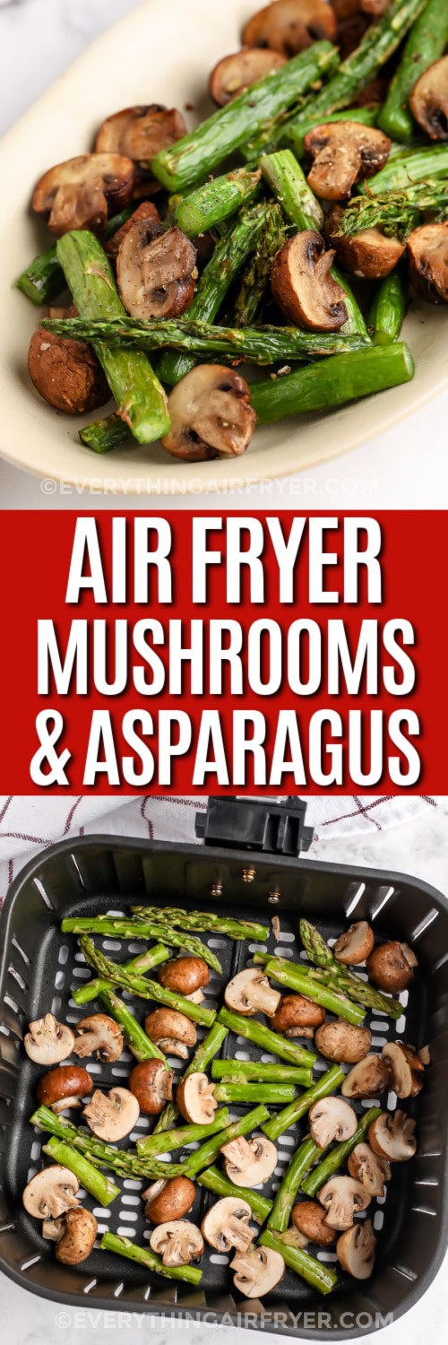 Top image - Air Fryer Mushrooms and Asparagus in a serving plate. Bottom image - mushrooms and asparagus in an air fryer basket with writing.