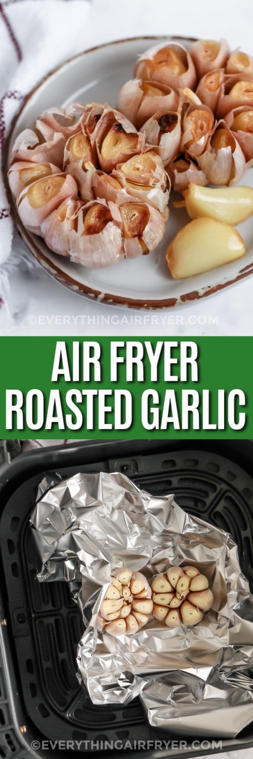Top image - air fryer roasted garlic on a plate. Bottom image - garlic wrapped in foil in an air fryer basket with writing