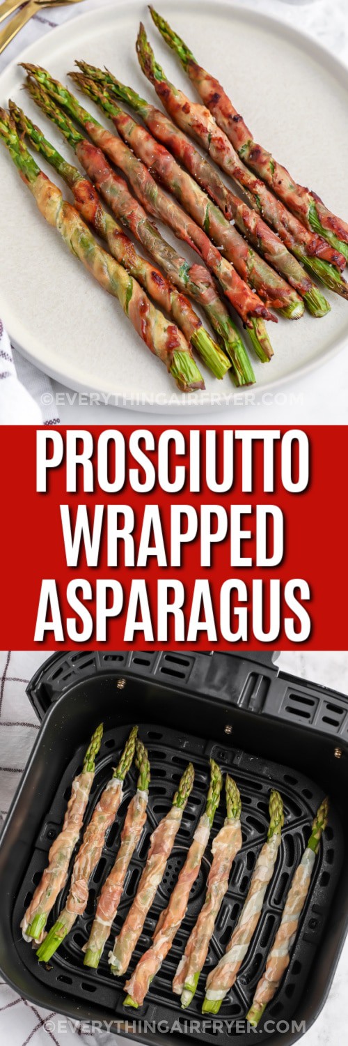 Top image - a plate of prosciutto wrapped asparagus. Bottom image - Prosciutto wrapped asparagus in an air fryer basket with writing