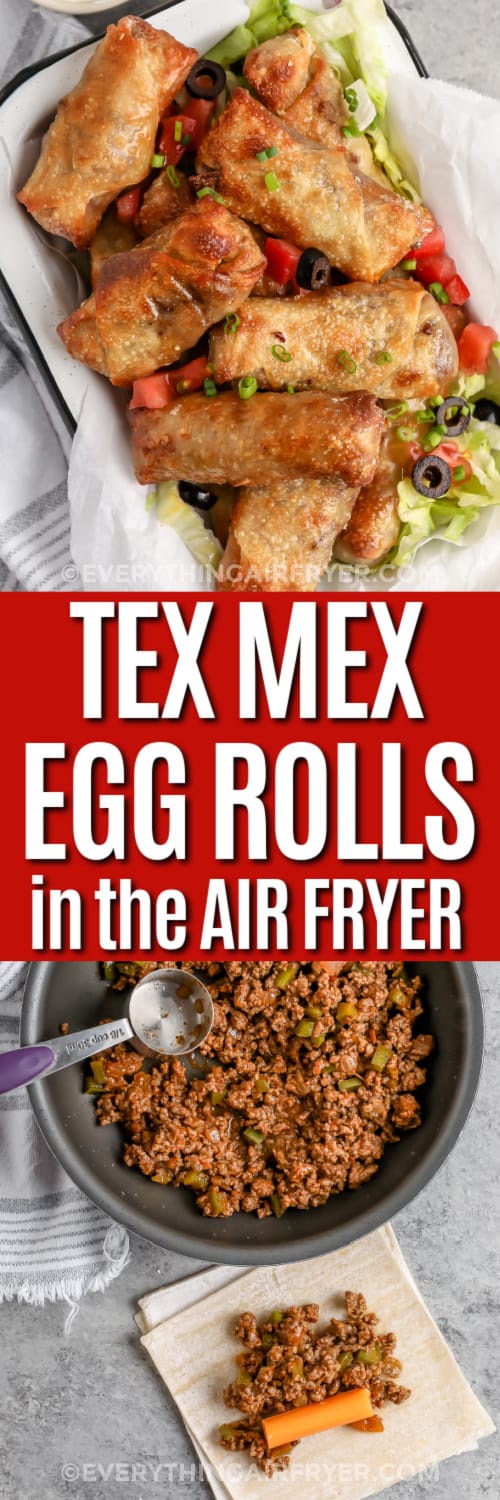 Top image - a serving dish of Air Fryer Tex Mex Egg Rolls. Bottom image - Tex Mex Egg Rolls being prepped with a title