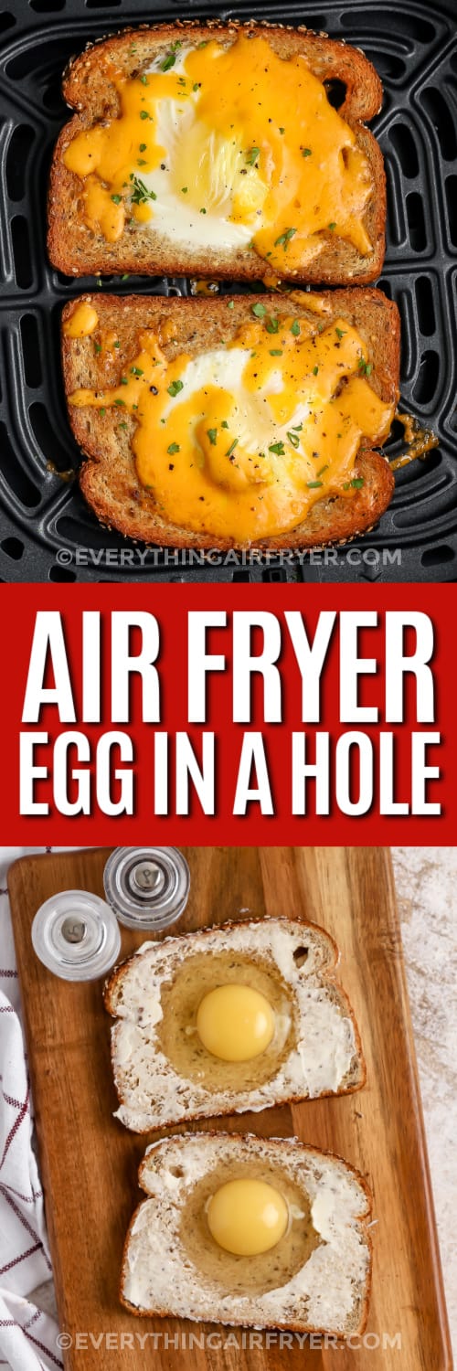 Top image - egg in a hole in an air fryer basket. Bottom image - Egg in a hole prepped and ready to be Air Fried with a title