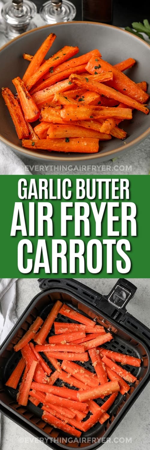 Top image - bowl of air fryer garlic butter carrots. Bottom image - sliced carrots in an air fryer basket with text